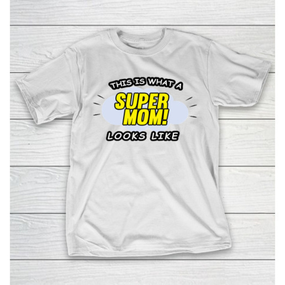 Mothers Day Funny Gift Ideas Apparel This Is What A Super Mom T Shirt